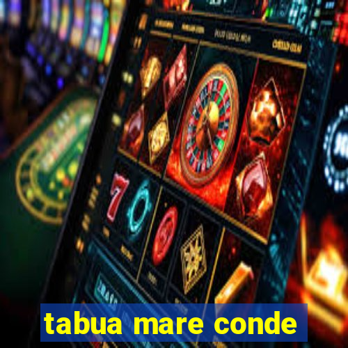 tabua mare conde